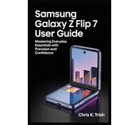 SAMSUNG GALAXY Z FLIP 7 USER GUIDE: Mastering Everyday Essentials with Precision and Confidence