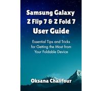 Samsung Galaxy Z Flip 7 & Z Fold 7 User Guide: Essential Tips and Tricks for Getting the Most from Your Foldable Device