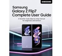 Samsung Galaxy Z Flip7 Complete User Guide: A Teacher-Style Step-by-Step Manual for Beginners and Seniors