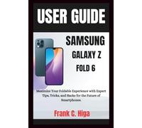 SAMSUNG GALAXY Z FOLD 6 USER GUIDE FOR SENIORS: Maximize your foldable experience with expert tips, tricks and hacks for the future of smartphone. (Gadget Guru)