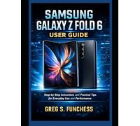 Samsung Galaxy Z Fold 6 User Guide: Step-by-Step Instructions and Practical Tips for Everyday Use and Performance