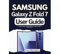 Samsung Galaxy Z Fold 7 User Guide: Clear Instructions for Beginners on Security, Backups, Camera Tuning, Battery Longevity, and Everyday Productivity.