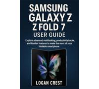 Samsung Galaxy Z Fold 7 User Guide: Explore advanced multitasking, productivity hacks, and hidden features to make the most of your foldable smartphone