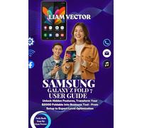 SAMSUNG GALAXY Z FOLD 7 USER GUIDE: Unlock Hidden Features, Transform Your $2000 Foldable Into Business Tool - From Setup to Expert-Level ... for ... for Everyone - Beginners, Seniors & Beyond)