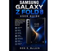 Samsung Galaxy Z Fold 8 User Guide: A Beginner-Friendly Manual to Master Setup, AI Features, Multitasking, Camera Tools, Battery Optimization, Security, and Hidden Tips