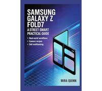 Samsung Galaxy Z Fold7: A Street-Smart Practical Guide: Real-world Workflow, Camera Recipes, DeX Multitasking