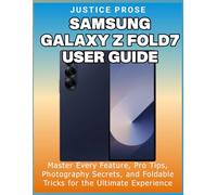 Samsung Galaxy Z Fold7 User Guide: Master Every Feature, Pro Tips, Photography Secrets, and Foldable Tricks for the Ultimate Experience
