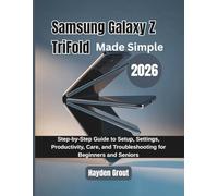 Samsung Galaxy Z TriFold Made Simple (2026): Step-by-Step Guide to Setup, Settings, Productivity, Care, and Troubleshooting for Beginners and Seniors