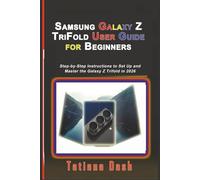Samsung Galaxy Z TriFold User Guide for Beginners: Step-by-Step Instructions to Set Up and Master the Galaxy Z Trifold in 2026