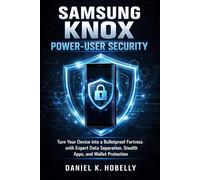 Samsung Knox Power-User Security: Turn Your Device into a Bulletproof Fortress with Expert Data Separation, Stealth Apps, and Wallet Protection