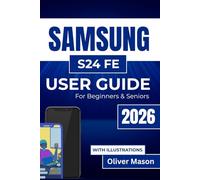 SAMSUNG S24 FE USER GUIDE For Beginners & Seniors 2026: Managing Settings, Enhancing Security, and Troubleshooting Common Issues for a Seamless Experience