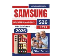 SAMSUNG S26 Ultra BENUTZERHANDBUCH Für Senioren 2026: Meistern Sie die Tools, um die Leistung Ihres Smartphones zu optimieren, den Akkuverbrauch zu ... ohne technische Verwirrung zu schaffen