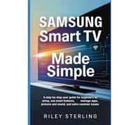 Samsung Smart TV Made Simple: A Step-by-step User Guide for Beginners to Setup, Use Smart Features, Manage Apps, Pictures and Sound, and Solve Common Issues