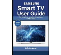 Samsung Smart TV User Guide: The Complete Manual for Setup, Apps, and Streaming (2025 Edition)