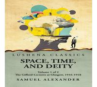 Samuel Alexander Space, Time, & Deity The Gifford Lectures at Glasgow, 1916-1918 in White Samuel Alexander White