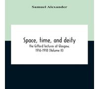 Samuel Alexander Space, Time, & Deity : The Gifford Lectures At Glasgow Samuel Alexander Multicolor