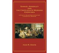 Samuel Annesley and the Cripplegate Morning Exercises: A Study in Seventeenth-Century Casuistical Ministry