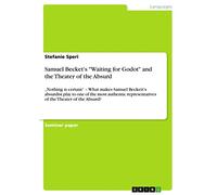 Samuel Becket's "Waiting for Godot" and the Theater of the Absurd: "Nothing is certain" - What makes Samuel Beckett's absurdist play to one of the ... representatives of the Theater of the Absurd?