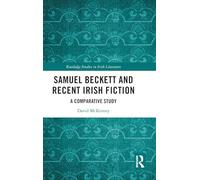 Samuel Beckett and Recent Irish Fiction: A Comparative Study (Routledge Studies in Irish Literature)