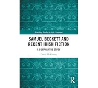 Samuel Beckett and Recent Irish Fiction: A Comparative Study (Routledge Studies in Irish Literature)