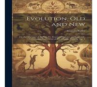 Samuel Butler Evolution, Old & New: Or, the Theories of Buffon, Dr. Erasmus in White Samuel Butler White