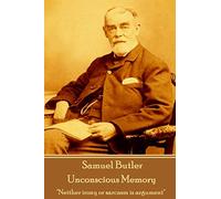Samuel Butler - Unconscious Memory: "Neither irony or sarcasm is argument"