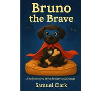 Samuel Clark Bruno the Brave: A Cozy Bedtime Story About Courage Paperback Book Samuel Clark Multicolor
