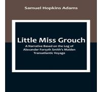 Samuel Hopkins Adams Little Miss Grouch: A Narrative Based on the Log of Alexander Samuel Hopkins Adams Multicolor