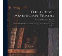 Samuel Hopkins Adams The Great American Fraud: Articles On The Nostrum Evil And in White Samuel Hopkins Adams White