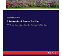 Samuel Johnson A Memoir of Roger Ascham:With an Introduction by James H. Carlisle Samuel Johnson Multicolor