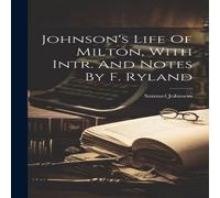 Samuel Johnson Johnson's Life Of Milton, With Intr. & Notes By F. Ryland Samuel Johnson Multicolor