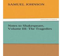 Samuel Johnson Notes to Shakespeare, Volume III: The Tragedies Paperback Book Samuel Johnson Multicolor