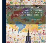 Samuel Johnson Oriental Religions & Their Relation to Universal Religion: India Samuel Johnson Multicolor