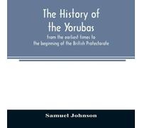 Samuel Johnson The history of the Yorubas : from the earliest times to the Samuel Johnson Multicolor