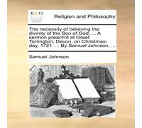 Samuel Johnson The necessity of believing the divinity of the Son of God, ... A Samuel Johnson Multicolor