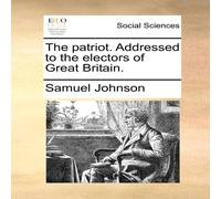 Samuel Johnson The patriot. Addressed to the electors of Great Britain. Paperback Samuel Johnson Multicolor