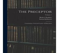 Samuel Johnson The Preceptor: Containing a General Course of Education; Volume 1 Samuel Johnson Multicolor