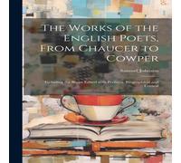 Samuel Johnson The Works of the English Poets, from Chaucer to Cowper: Including Samuel Johnson Multicolor
