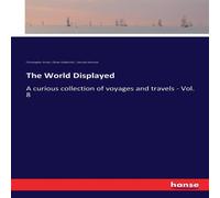 Samuel Johnson The World Displayed:A curious collection of voyages & travels Samuel Johnson Multicolor