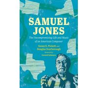 Samuel Jones : The Uncompromising Life and Music of an American Composer