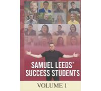 Samuel Leeds' Success Students (VOLUME 1): Thirty inspirational Property Investors’ case studies packed with hot tips from students who have one thing ... all ‘smashing it’ as property investors!