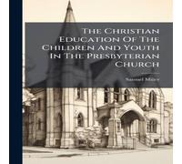 Samuel Miller The Christian Education Of The Children & Youth In The Samuel Miller Multicolor