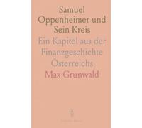 Samuel Oppenheimer und Sein Kreis: Ein Kapitel aus der Finanzgeschichte Österreichs