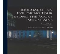 Samuel Parker Journal of an Exploring Tour Beyond the Rocky Mountains: Under the in White Samuel Parker White