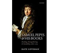 Samuel Pepys and his Books: Reading, Newsgathering, and Sociability, 1660-1703