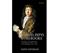 Samuel Pepys and his Books: Reading, Newsgathering, and Sociability, 1660-1703