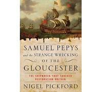 Samuel Pepys and the Strange Wrecking of the Gloucester: The Shipwreck That Shocked Restoration Britain