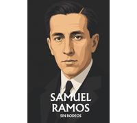 Samuel Ramos sin rodeos: Lo esencial de su filosofía