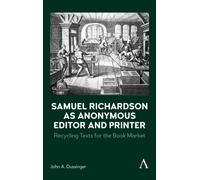 Samuel Richardson as Anonymous Editor and Printer : Recycling Texts for the Book Market
