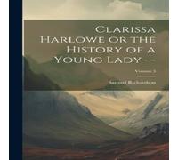 Samuel Richardson Clarissa Harlowe or the History of a Young Lady -; Volume 5 Samuel Richardson Multicolor